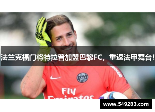 法兰克福门将特拉普加盟巴黎FC，重返法甲舞台！