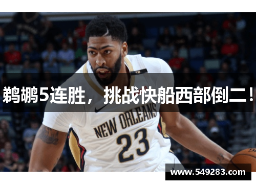 鹈鹕5连胜，挑战快船西部倒二！
